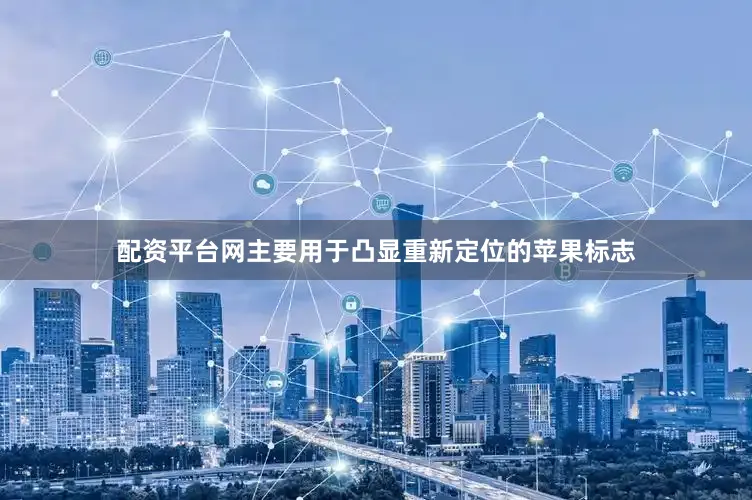配资平台网主要用于凸显重新定位的苹果标志